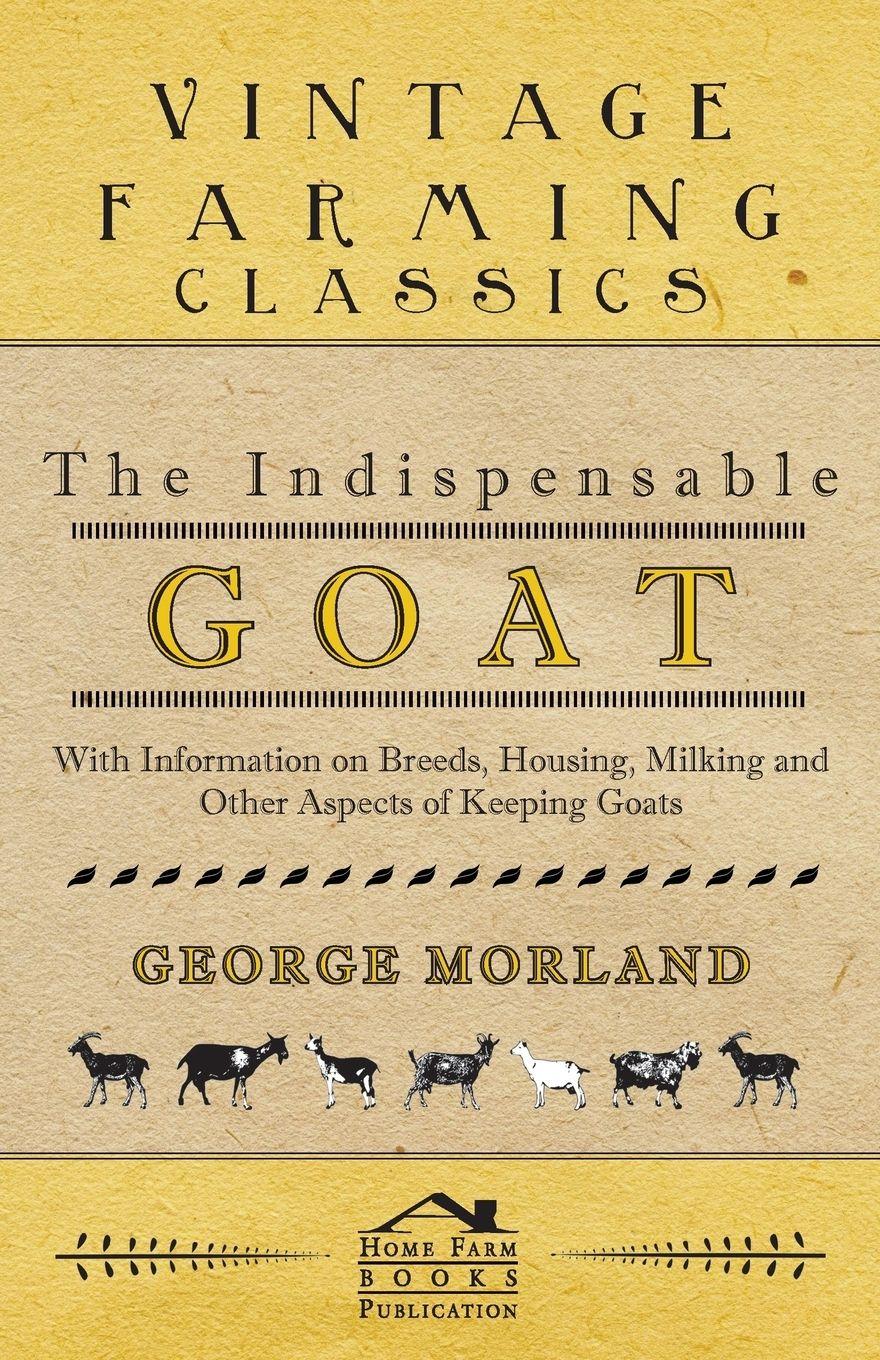 Vorderes Coverbild The Indispensable Goat - With Information on Breeds, Housing, Milking and Other Aspects of Keeping Goats