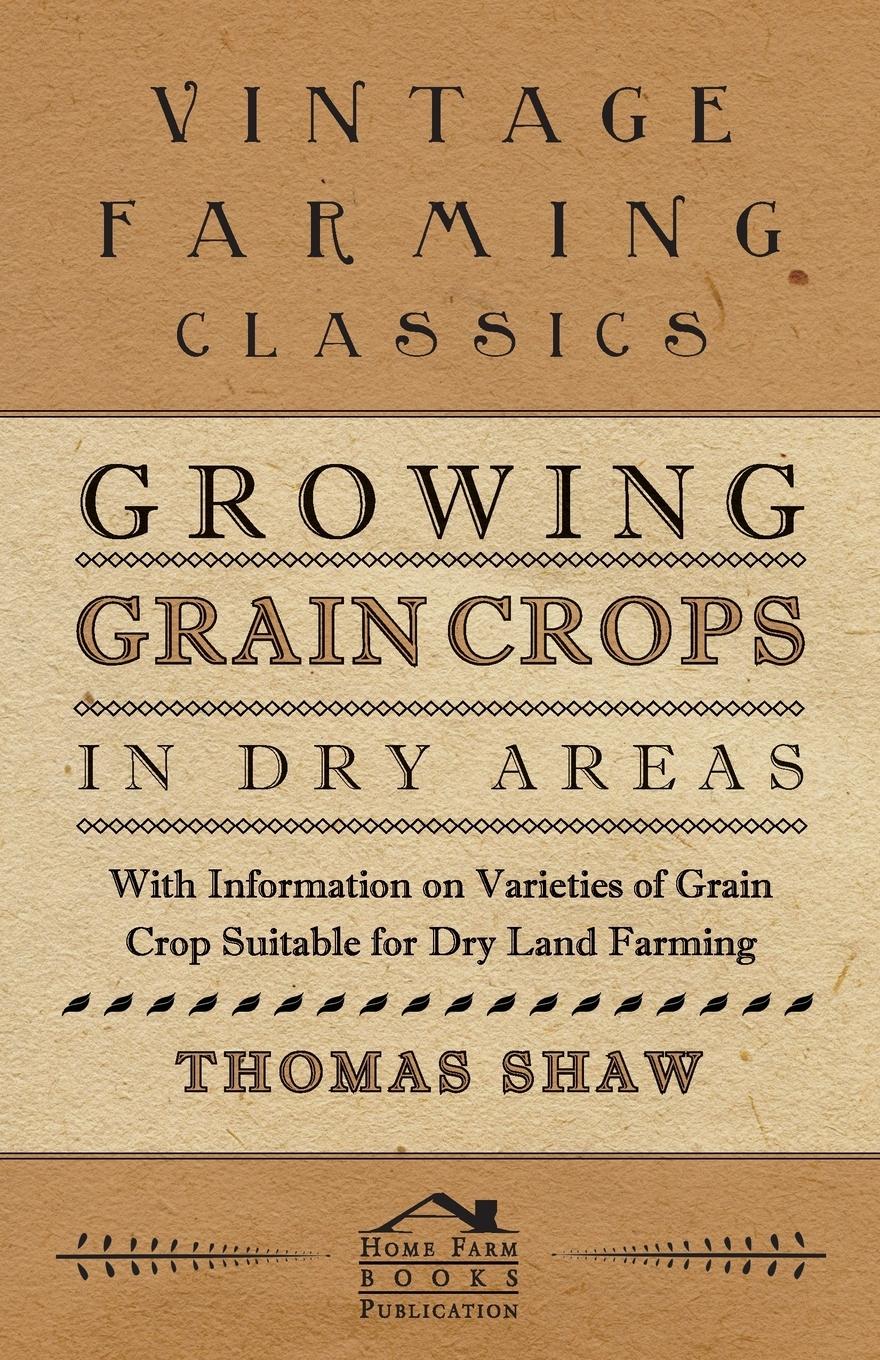 Vorderes Coverbild Growing Grain Crops in Dry Areas - With Information on Varieties of Grain Crop Suitable for Dry Land Farming
