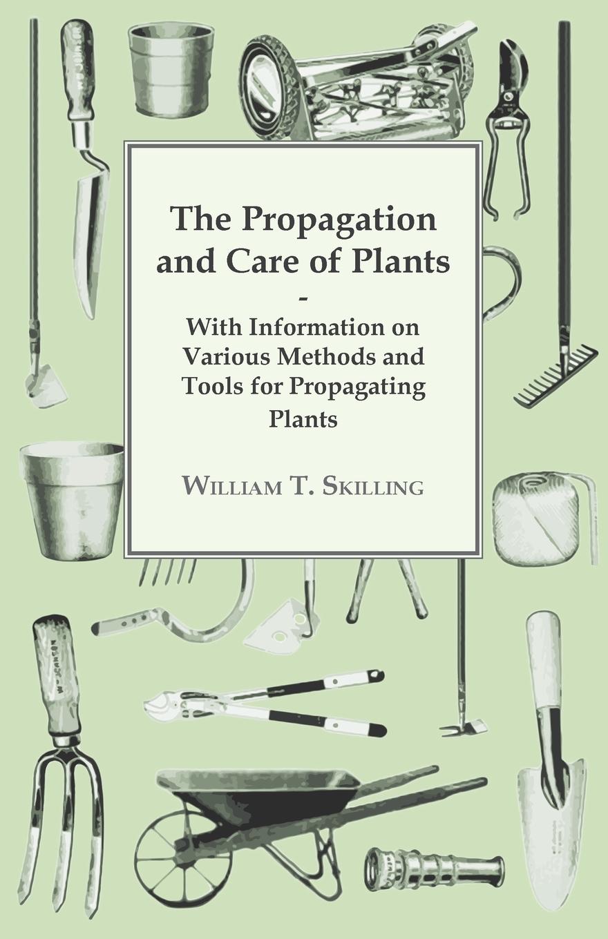 Vorderes Coverbild The Propagation and Care of Plants - With Information on Various Methods and Tools for Propagating Plants