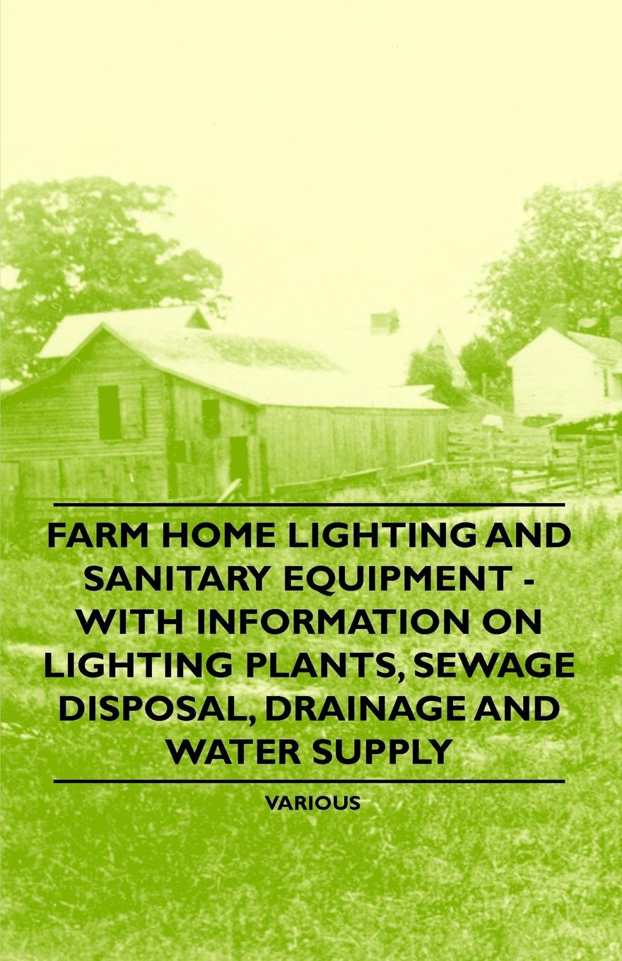 Vorderes Coverbild Farm Home Lighting and Sanitary Equipment - With Information on Lighting Plants, Sewage Disposal, Drainage and Water Supply