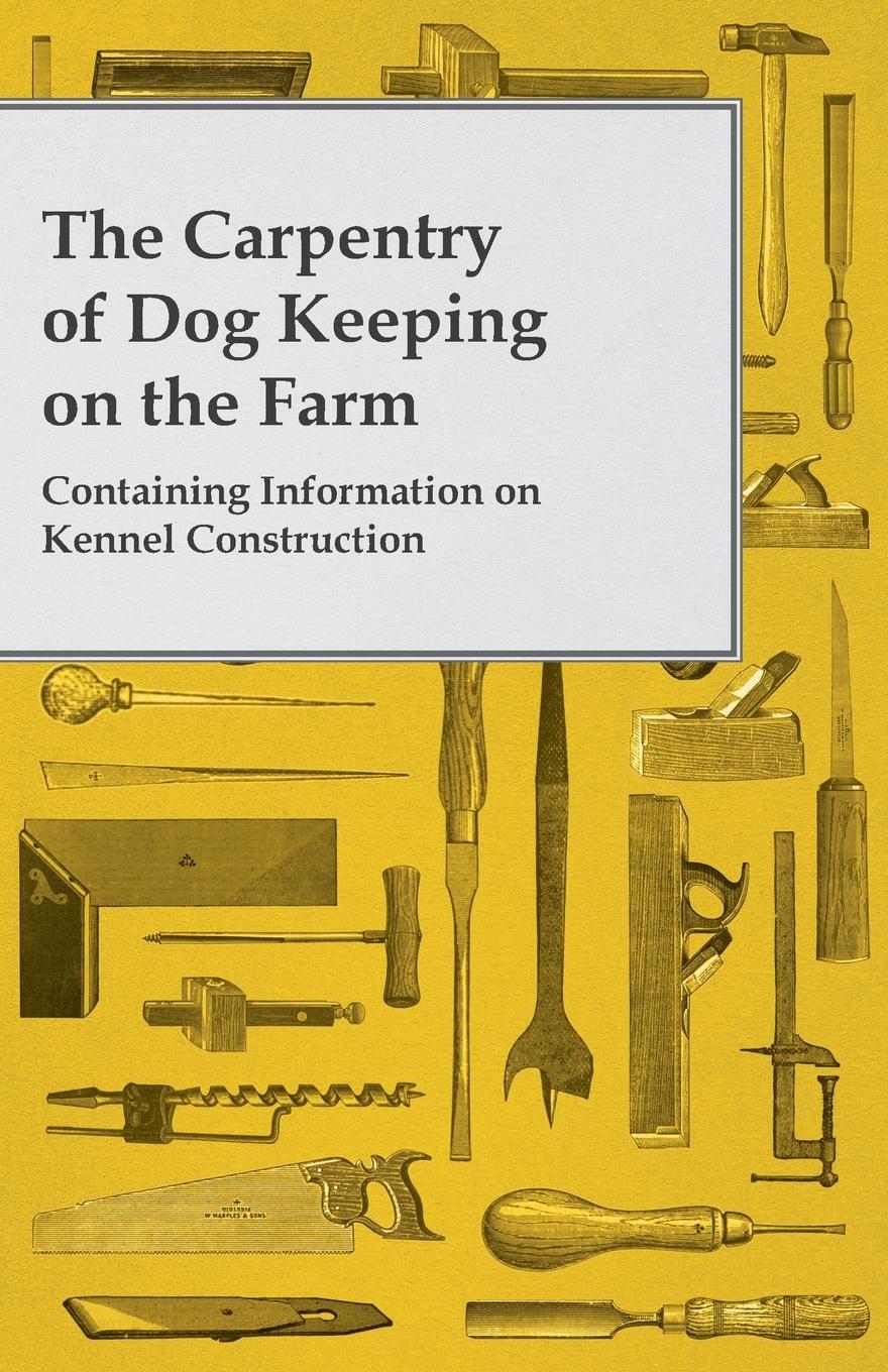 Vorderes Coverbild The Carpentry of Dog Keeping on the Farm - Containing Information on Kennel Construction