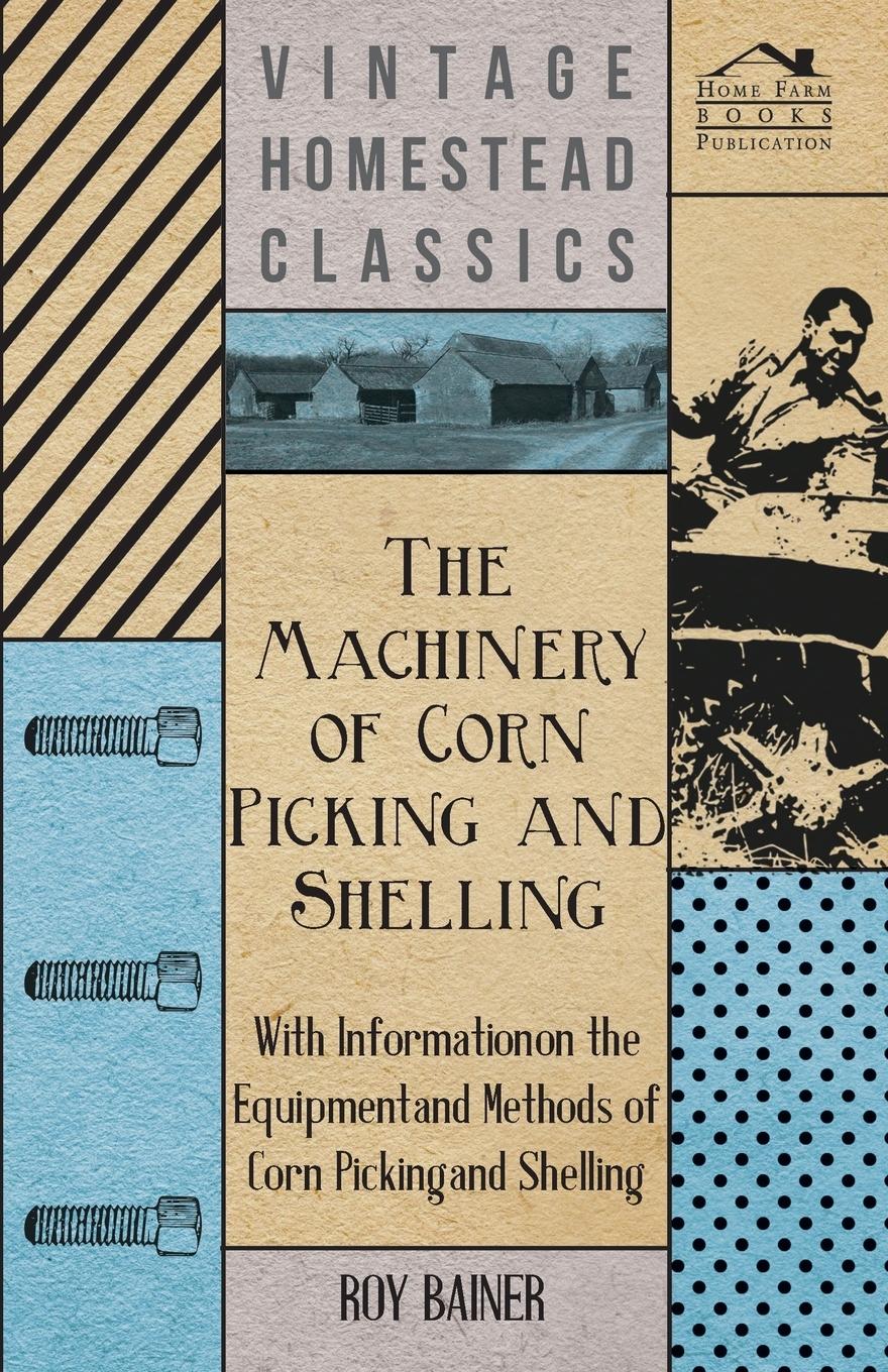 Vorderes Coverbild The Machinery of Corn Picking and Shelling - With Information on the Equipment and Methods of Corn Picking and Shelling