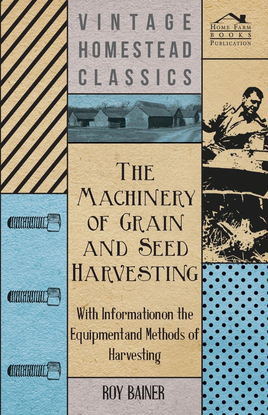 Vorderes Coverbild The Machinery of Grain and Seed Harvesting - With Information on the Equipment and Methods of Harvesting