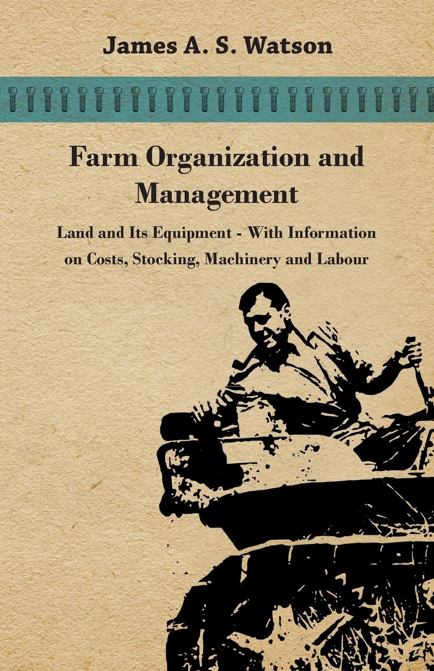 Vorderes Coverbild Farm Organization and Management - Land and Its Equipment - With Information on Costs, Stocking, Machinery and Labour