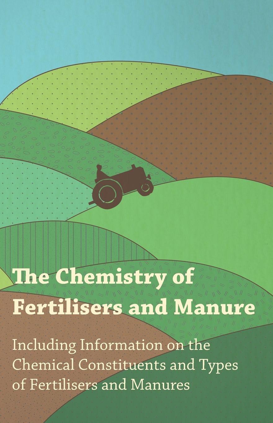 Vorderes Coverbild The Chemistry of Fertilisers and Manure - Including Information on the Chemical Constituents and Types of Fertilisers and Manures