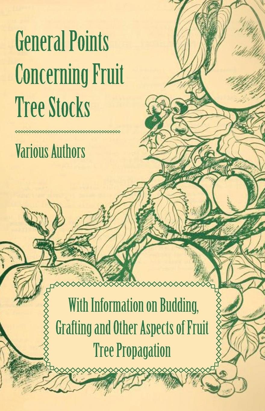 Vorderes Coverbild General Points Concerning Fruit Tree Stocks - With Information on Budding, Grafting and Other Aspects of Fruit Tree Propagation