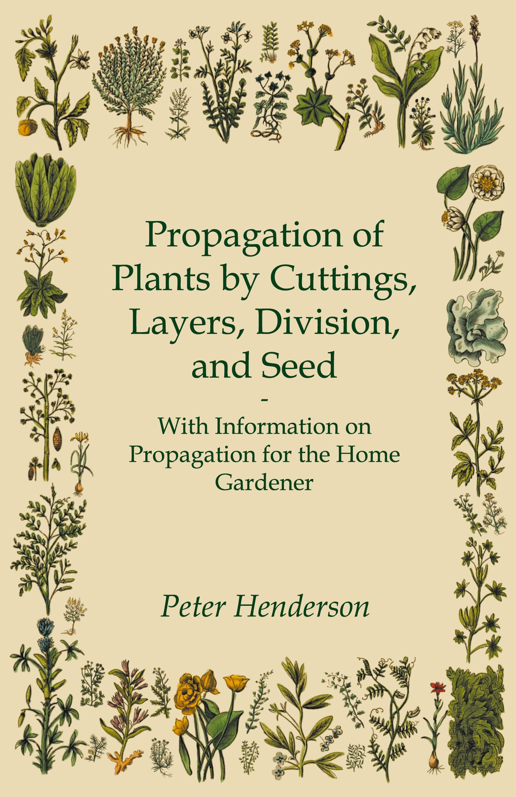 Vorderes Coverbild Propagation of Plants by Cuttings, Layers, Division, and Seed - With Information on Propagation for the Home Gardener