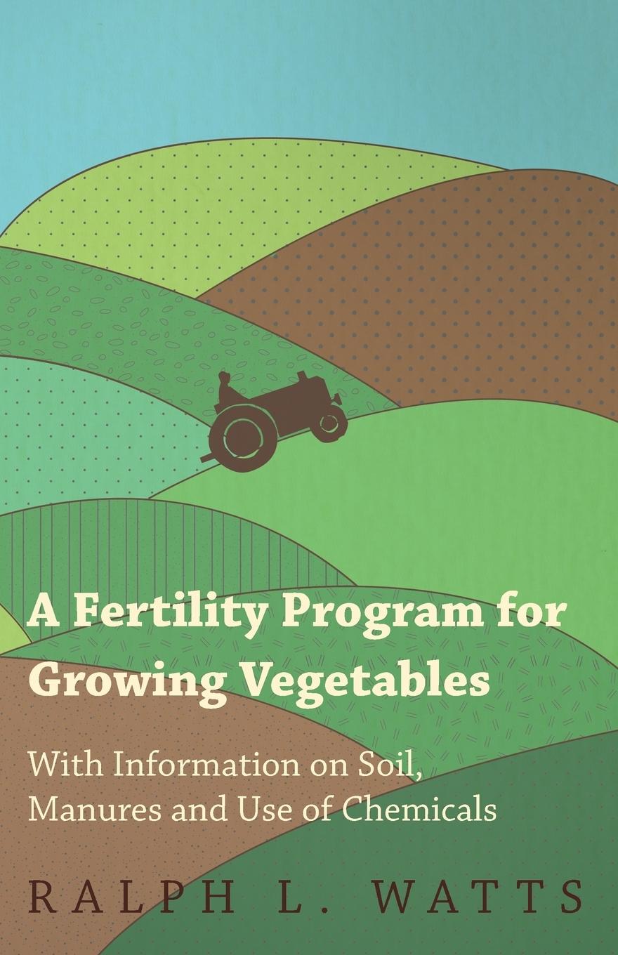 Vorderes Coverbild A Fertility Program for Growing Vegetables - With Information on Soil, Manures and Use of Chemicals