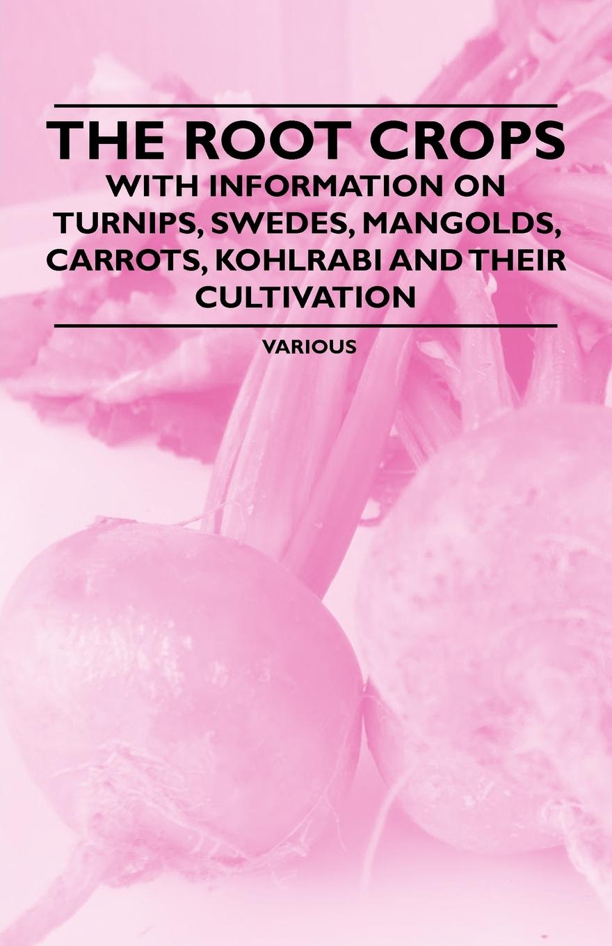 Vorderes Coverbild The Root Crops - With Information on Turnips, Swedes, Mangolds, Carrots, Kohlrabi and Their Cultivation