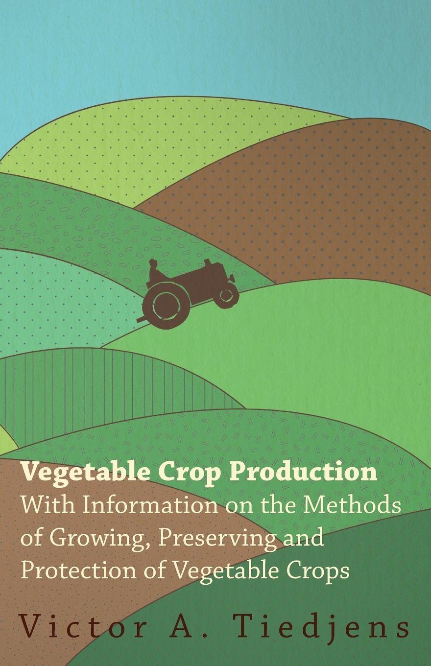 Vorderes Coverbild Vegetable Crop Production - With Information on the Methods of Growing, Preserving and Protection of Vegetable Crops