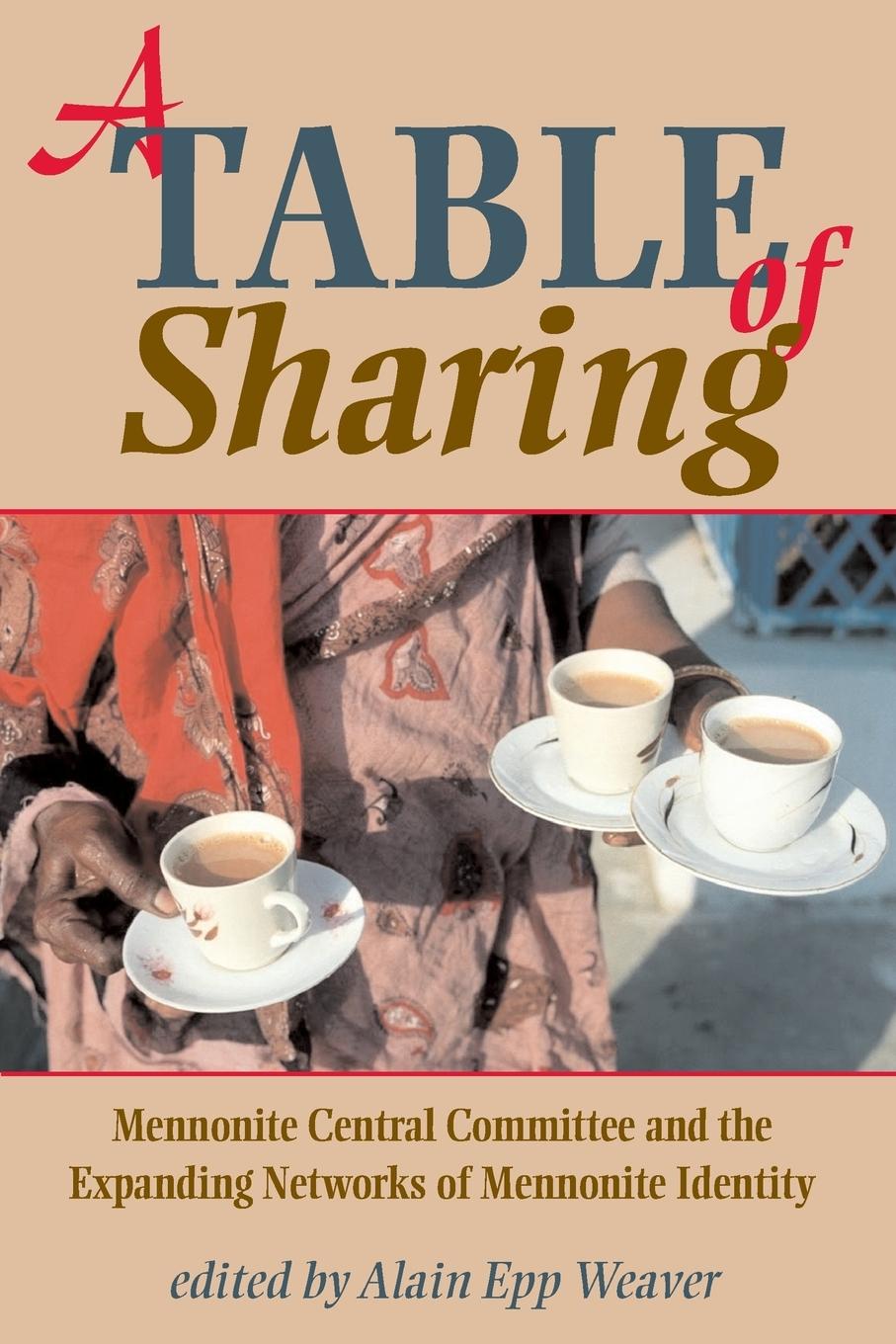 Vorderes Coverbild A Table of Sharing: Mennonite Central Committee and the Expanding Networks of Mennonite Identity