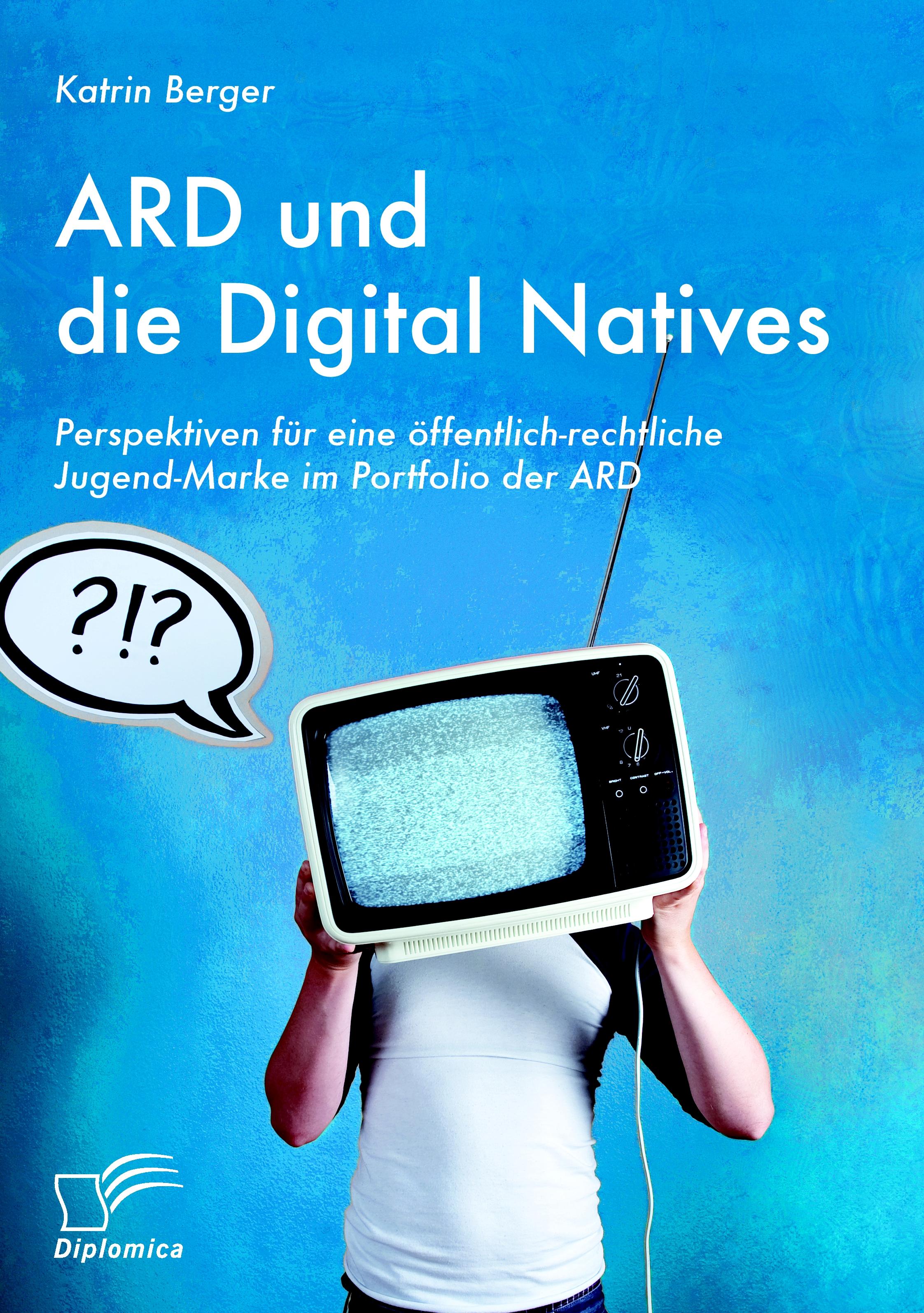 Vorderes Coverbild ARD und die Digital Natives: Perspektiven für eine öffentlich-rechtliche Jugend-Marke im Portfolio der ARD