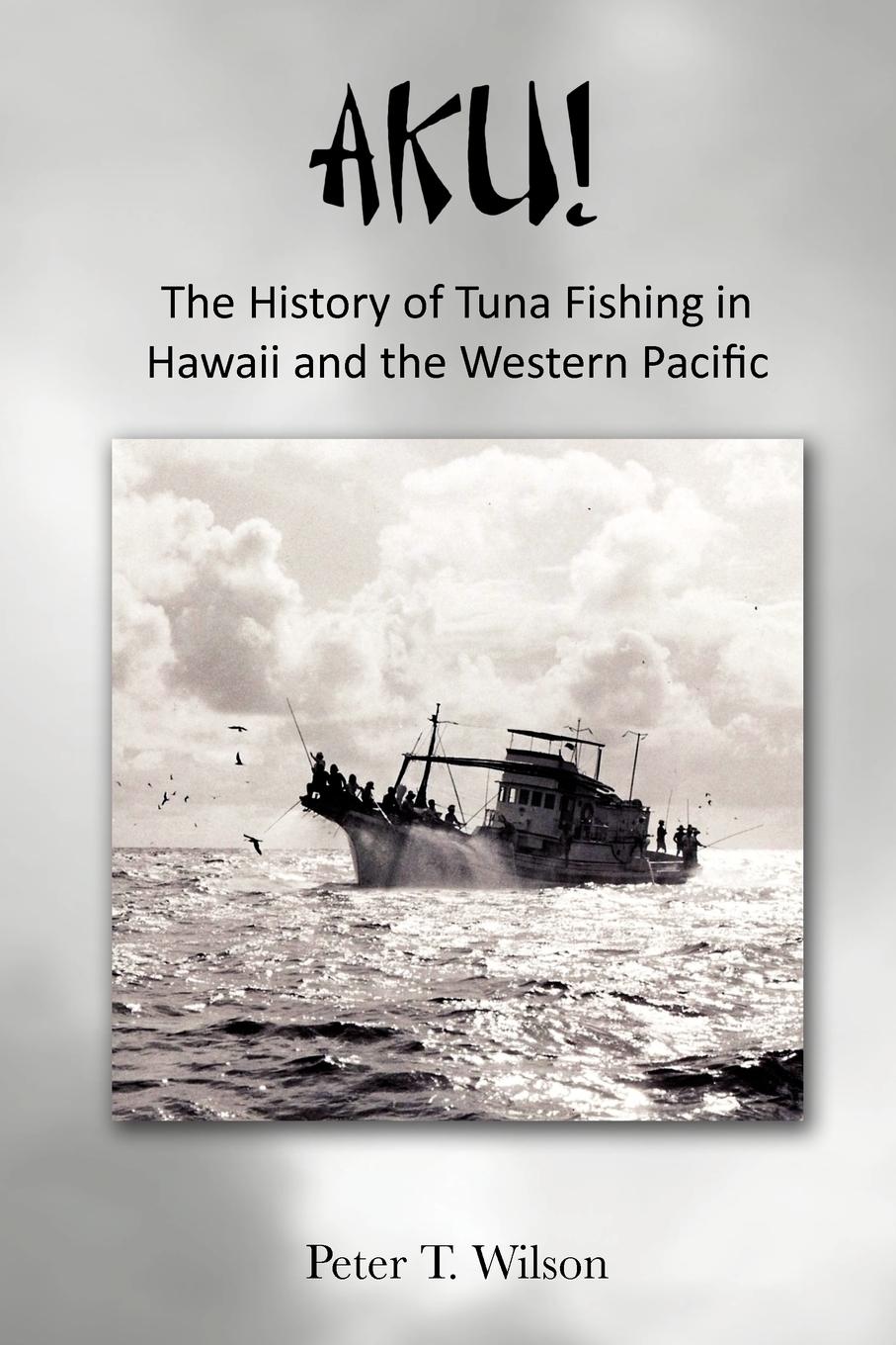 Vorderes Coverbild AKU! The History of Tuna Fishing in Hawaii and the Western Pacific