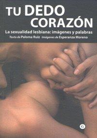 Vorderes Coverbild Tu dedo corazón : la sexualidad lesbiana : imágenes y palabras