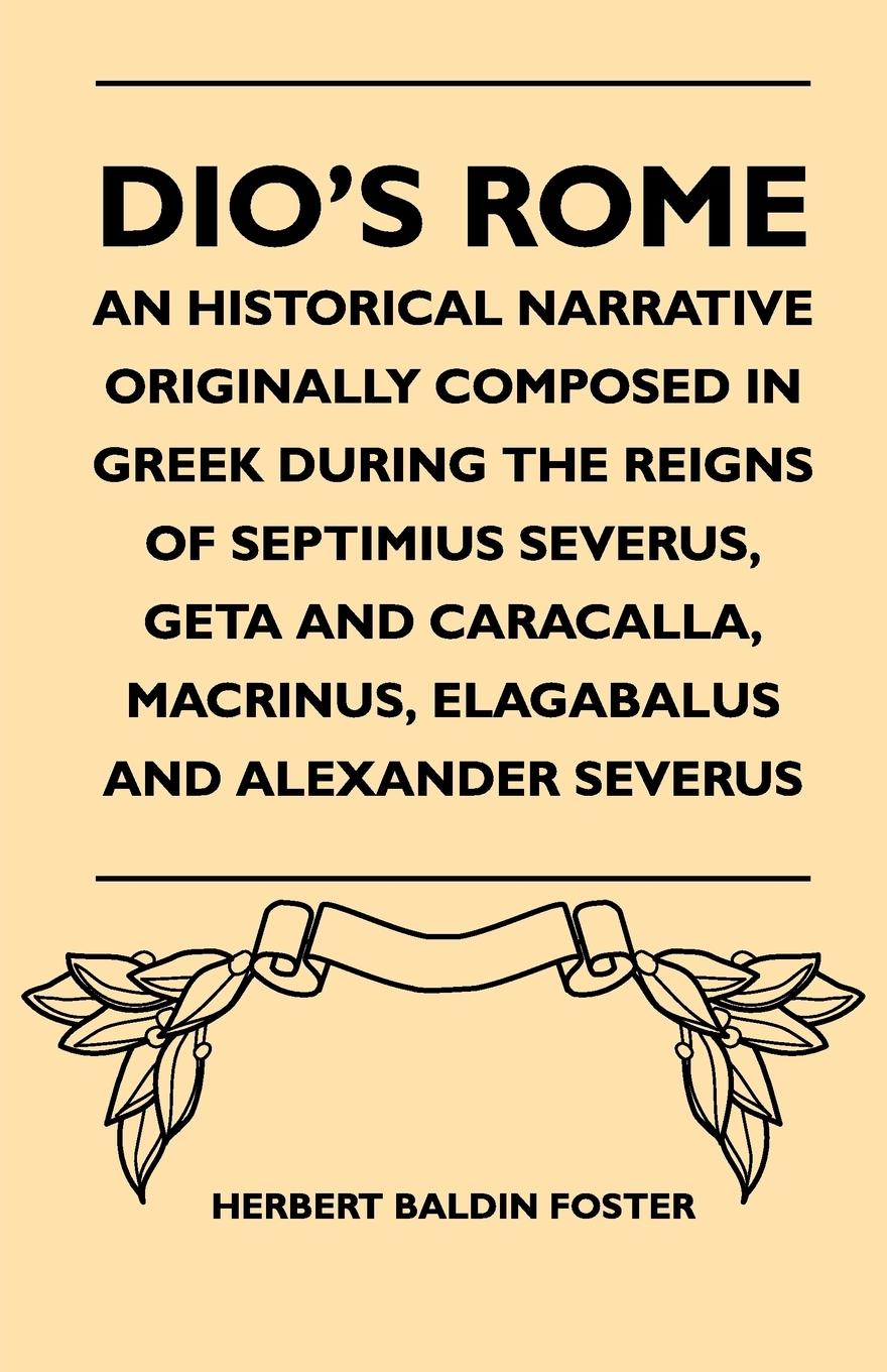 Vorderes Coverbild Dio's Rome - An Historical Narrative Originally Composed In Greek During The Reigns Of Septimius Severus, Geta And Caracalla, Macrinus, Elagabalus And Alexander Severus