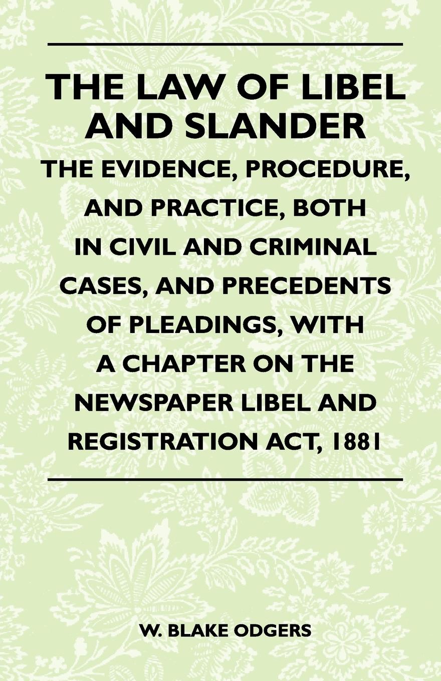 Vorderes Coverbild The Law Of Libel And Slander - The Evidence, Procedure, And Practice, Both In Civil And Criminal Cases, And Precedents Of Pleadings, With A Chapter On The Newspaper Libel And Registration Act, 1881
