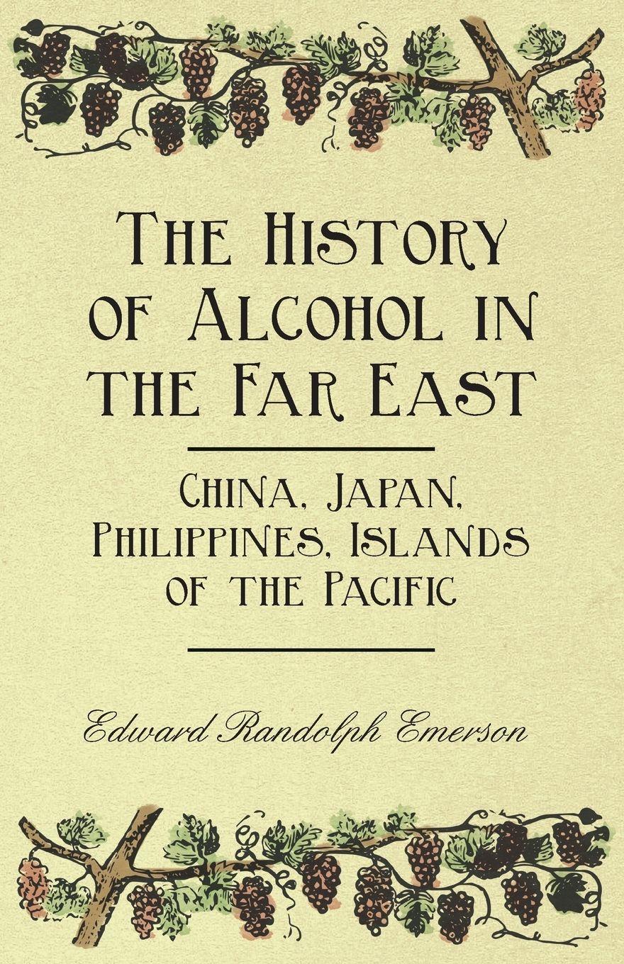 Vorderes Coverbild The History of Alcohol in the Far East - China, Japan, Philippines, Islands of the Pacific