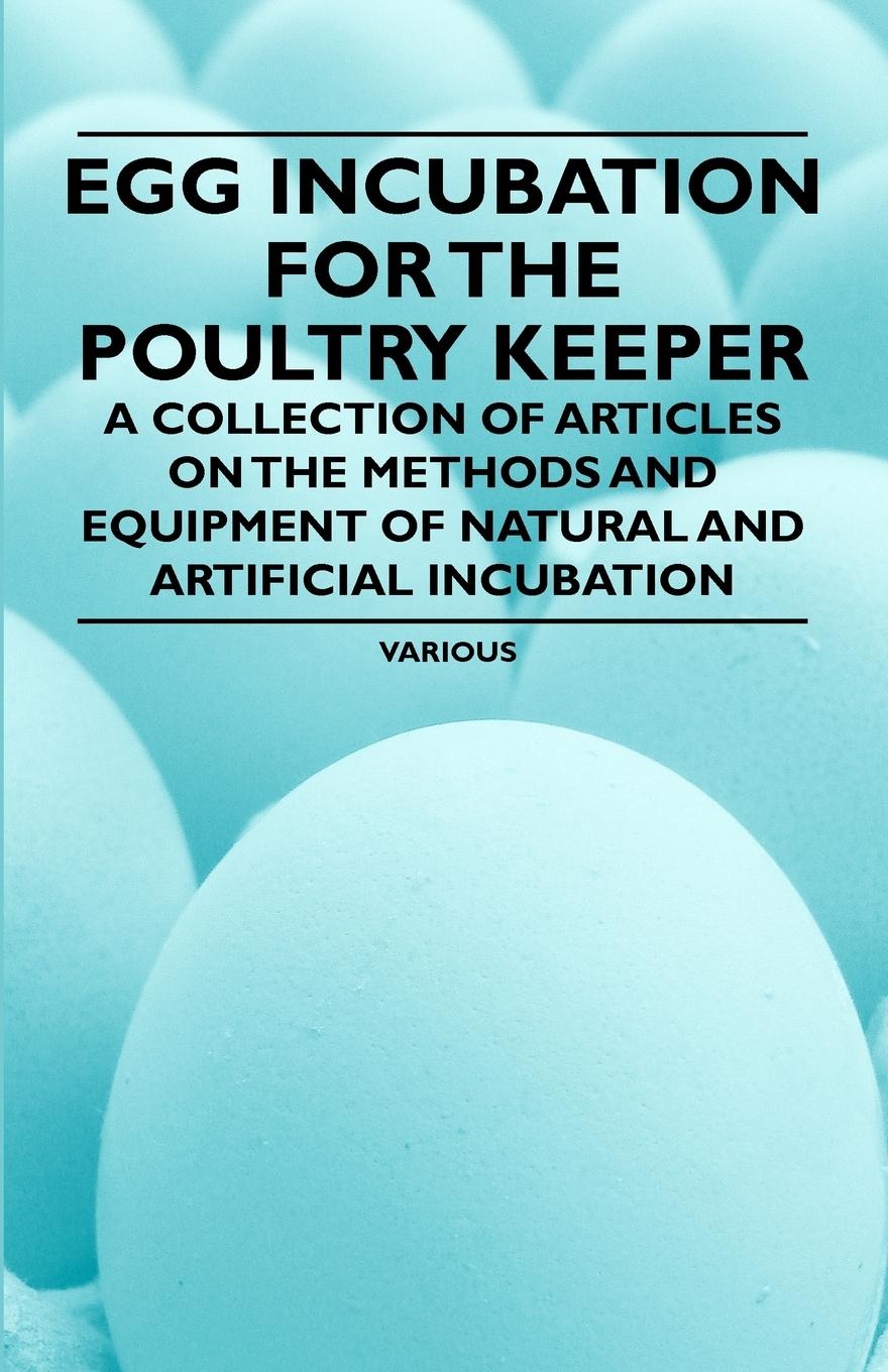 Vorderes Coverbild Egg Incubation for the Poultry Keeper - A Collection of Articles on the Methods and Equipment of Natural and Artificial Incubation