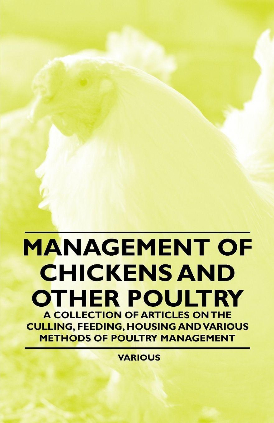 Vorderes Coverbild Management of Chickens and Other Poultry - A Collection of Articles on the Culling, Feeding, Housing and Various Methods of Poultry Management