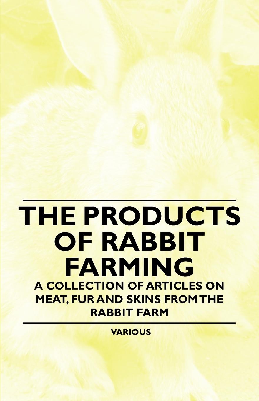 Vorderes Coverbild The Products of Rabbit Farming - A Collection of Articles on Meat, Fur and Skins from the Rabbit Farm