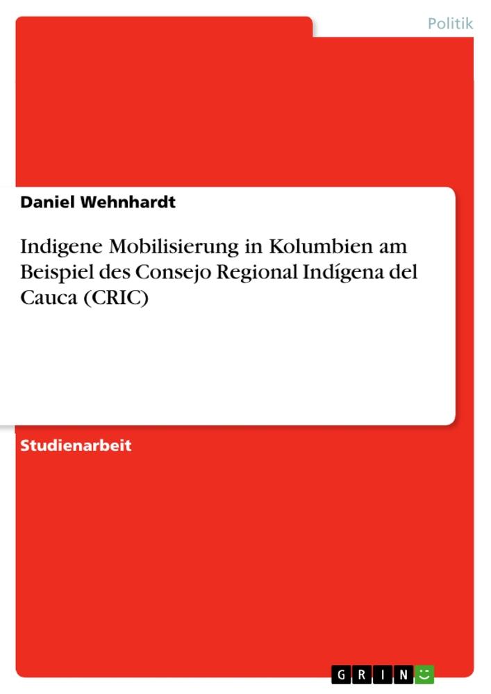 Vorderes Coverbild Indigene Mobilisierung in Kolumbien am Beispiel des Consejo Regional Indígena del Cauca (CRIC)