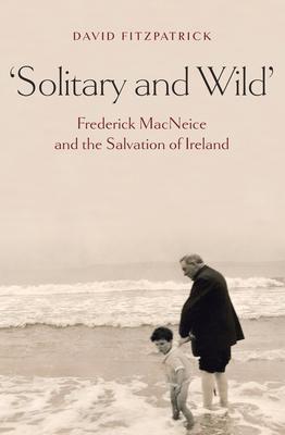 Vorderes Coverbild Solitary and Wild: Frederick MacNeice and the Salvation of Ireland