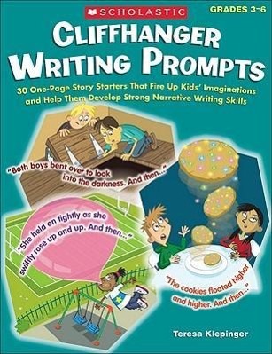 Vorderes Coverbild Cliffhanger Writing Prompts: 30 One-Page Story Starters That Fire Up Kids' Imaginations and Help Them Develop Strong Narrative Writing Skills