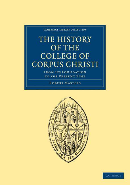 Vorderes Coverbild The History of the College of Corpus Christi and the B. Virgin Mary (Commonly Called Bene't) in the University of Cambridge