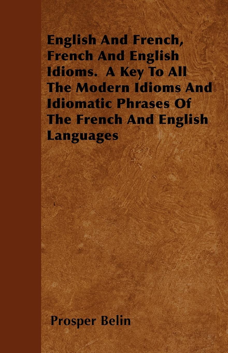 Vorderes Coverbild English And French, French And English Idioms.  A Key To All The Modern Idioms And Idiomatic Phrases Of The French And English Languages