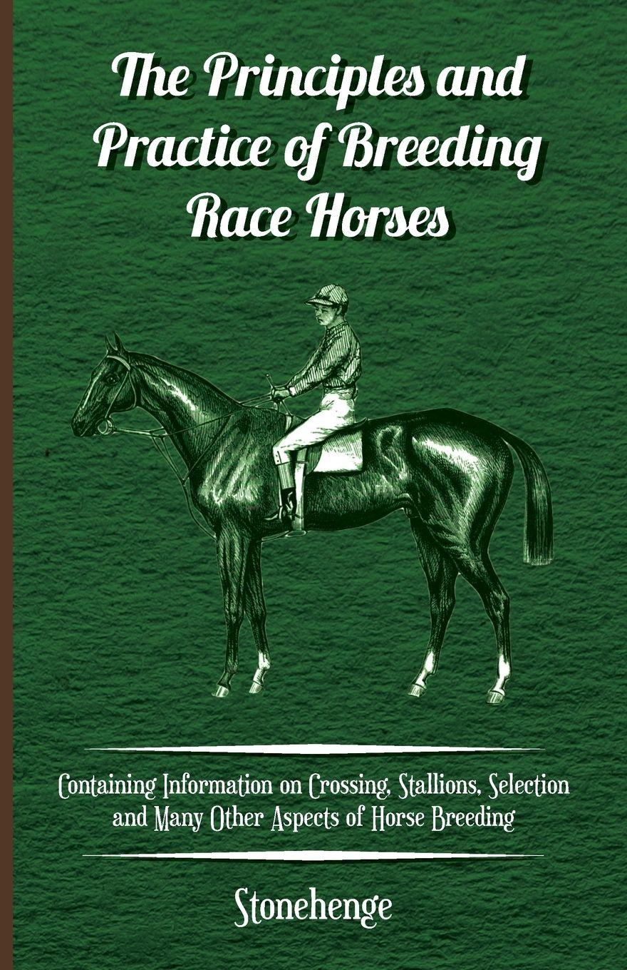 Vorderes Coverbild The Principles and Practice of Breeding Race Horses - Containing Information on Crossing, Stallions, Selection and Many Other Aspects of Horse Breedin