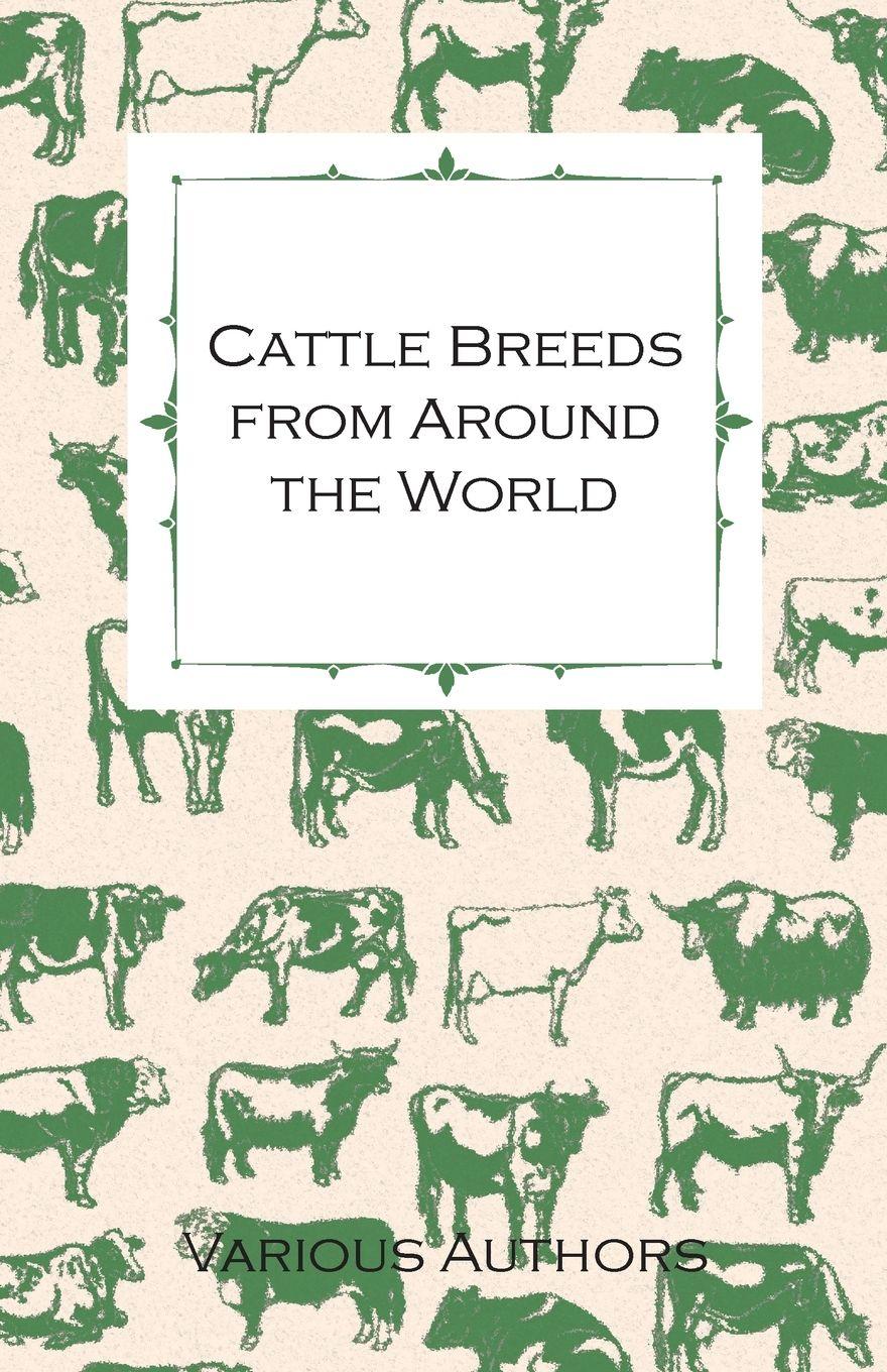 Vorderes Coverbild Cattle Breeds from Around the World - A Collection of Articles on the Aberdeen Angus, the Hereford, Shorthorns and Other Important Breeds of Cattle