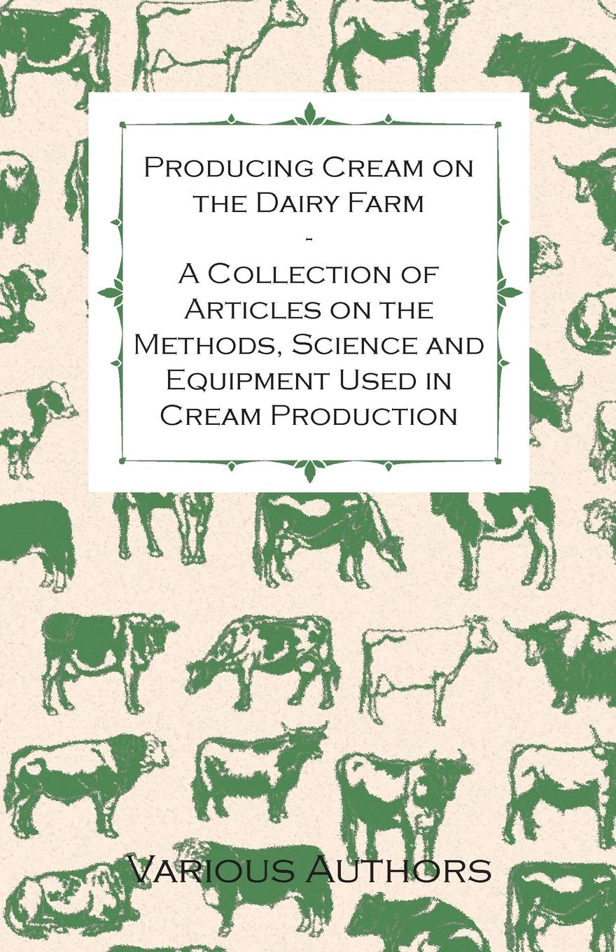 Vorderes Coverbild Producing Cream on the Dairy Farm - A Collection of Articles on the Methods, Science and Equipment Used in Cream Production