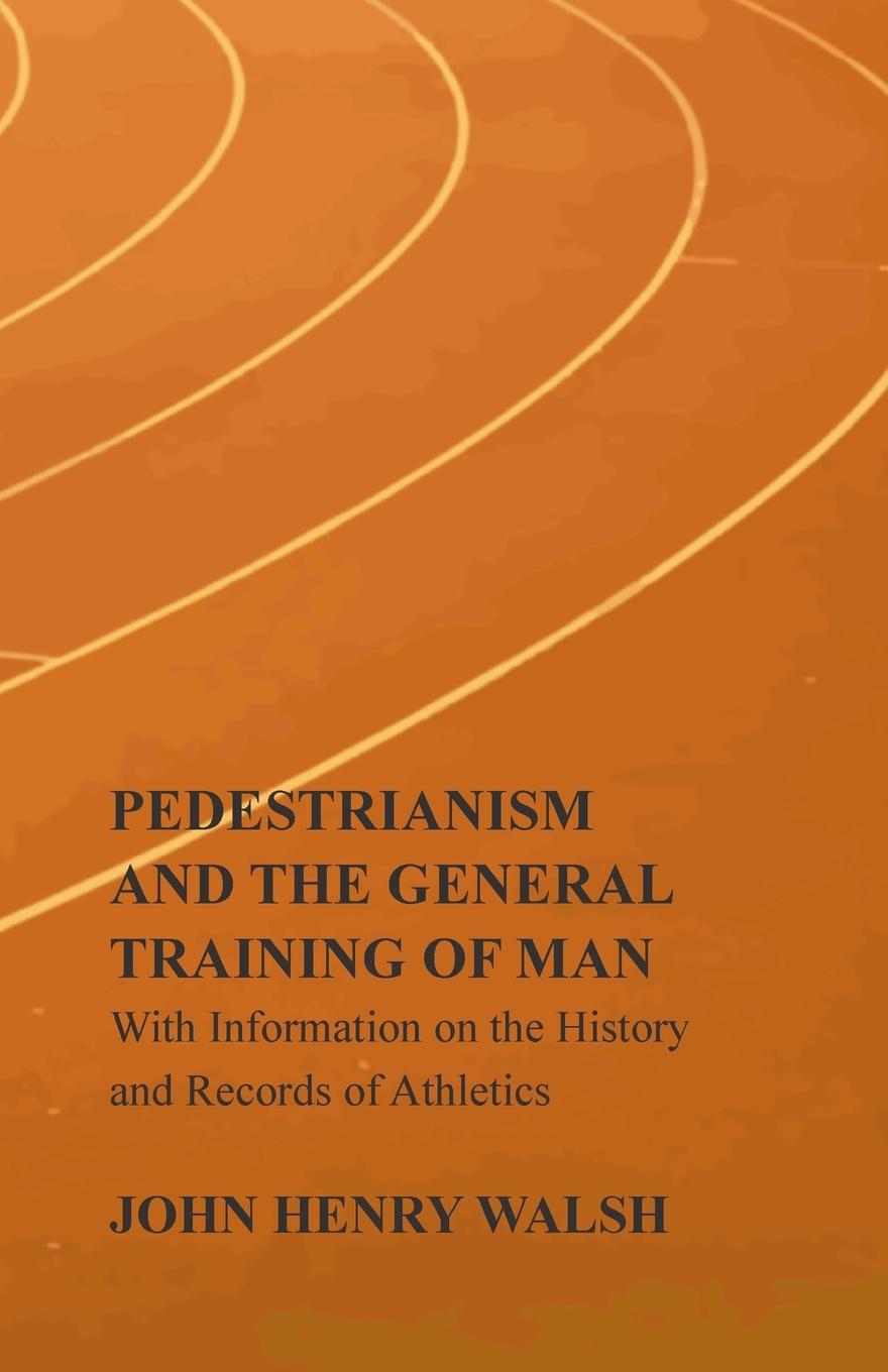 Vorderes Coverbild Pedestrianism and the General Training of Man - With Information on the History and Records of Athletics