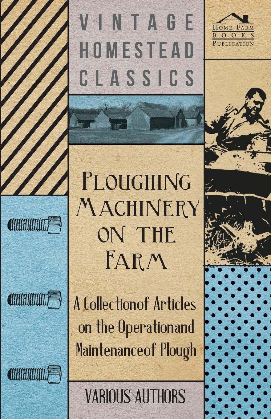 Vorderes Coverbild Ploughing Machinery on the Farm - A Collection of Articles on the Operation and Maintenance of Ploughs