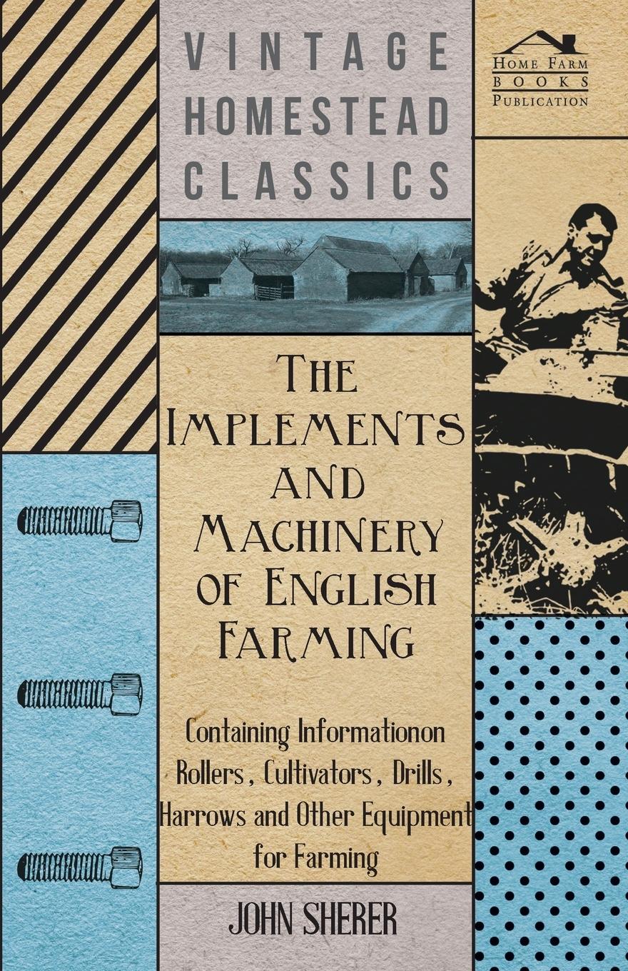 Vorderes Coverbild The Implements and Machinery of English Farming - Containing Information on Rollers, Cultivators, Drills, Harrows and Other Equipment for Farming