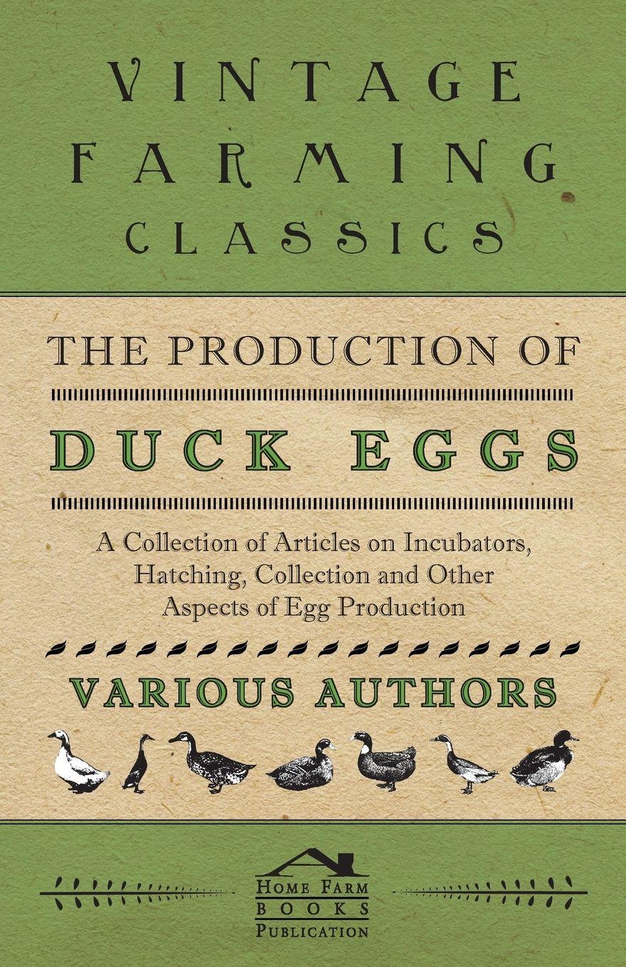 Vorderes Coverbild The Production of Duck Eggs - A Collection of Articles on Incubators, Hatching, Collection and Other Aspects of Egg Production