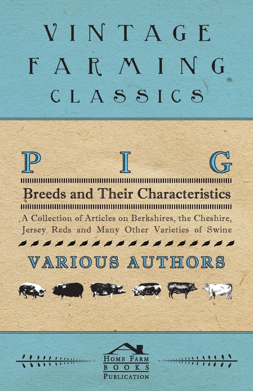 Vorderes Coverbild Pig Breeds and Their Characteristics - A Collection of Articles on Berkshires, the Cheshire, Jersey Reds and Many Other Varieties of Swine