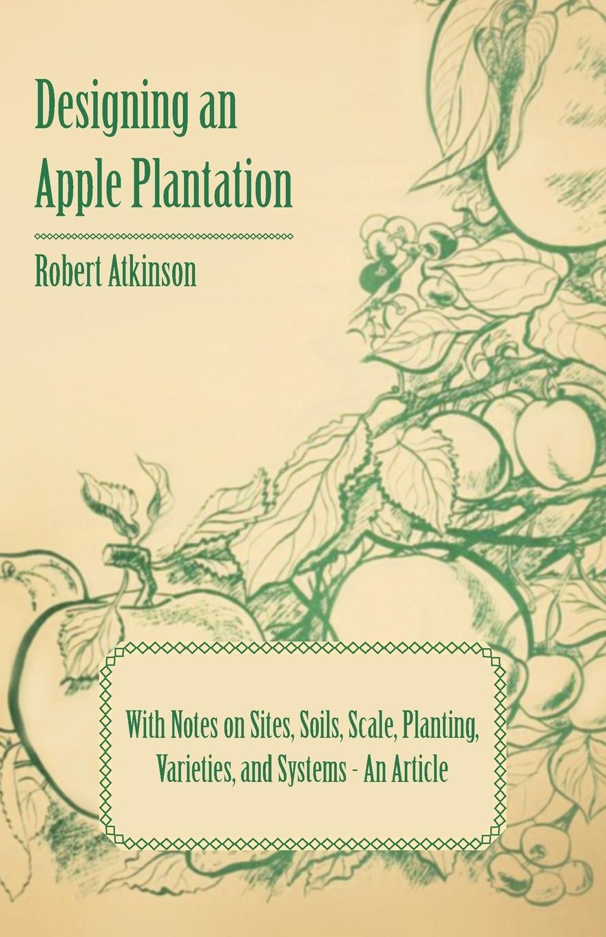 Vorderes Coverbild Designing an Apple Plantation with Notes on Sites, Soils, Scale, Planting, Varieties, and Systems - An Article