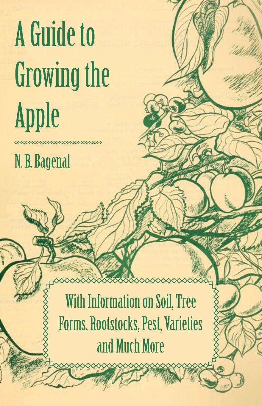 Vorderes Coverbild A Guide to Growing the Apple with Information on Soil, Tree Forms, Rootstocks, Pest, Varieties and Much More