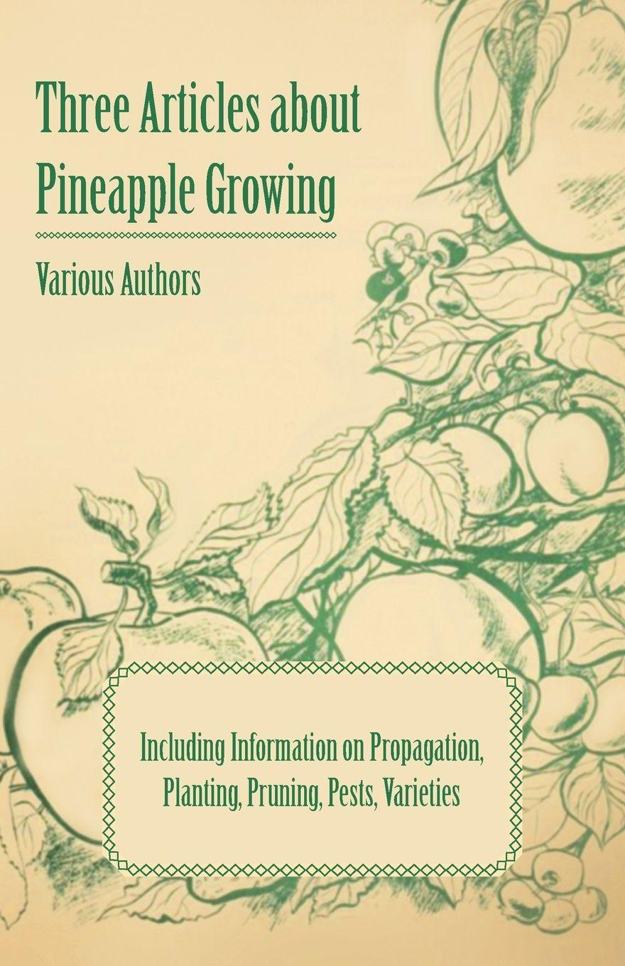 Vorderes Coverbild Three Articles about Pineapple Growing - Including Information on Propagation, Planting, Pruning, Pests, Varieties