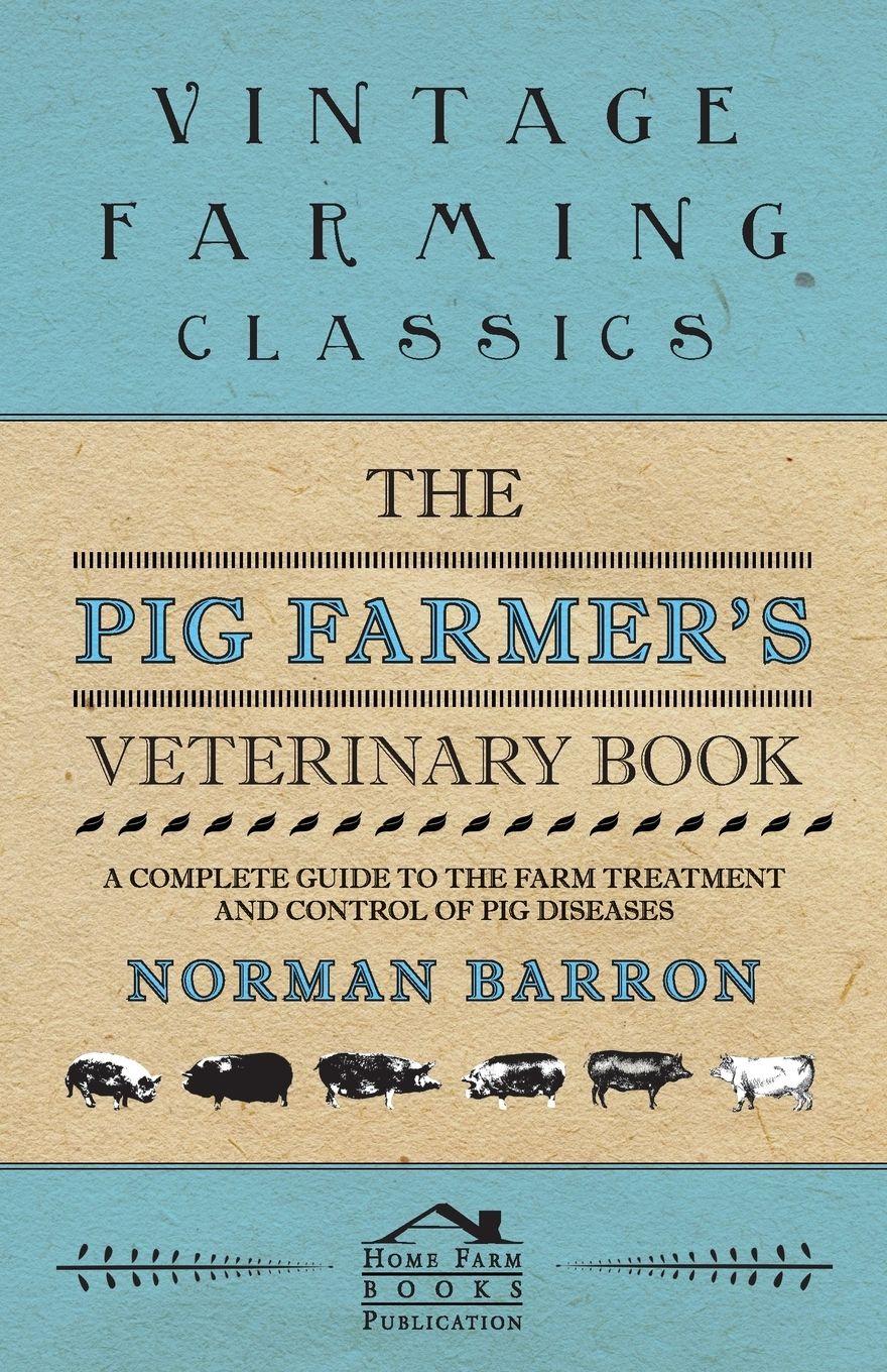 Vorderes Coverbild The Pig Farmer's Veterinary Book - A Complete Guide to the Farm Treatment and Control of Pig Diseases
