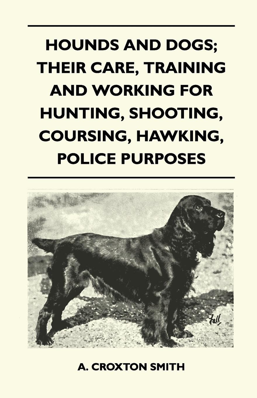 Vorderes Coverbild Hounds and Dogs; Their Care, Training and Working for Hunting, Shooting, Coursing, Hawking, Police Purposes