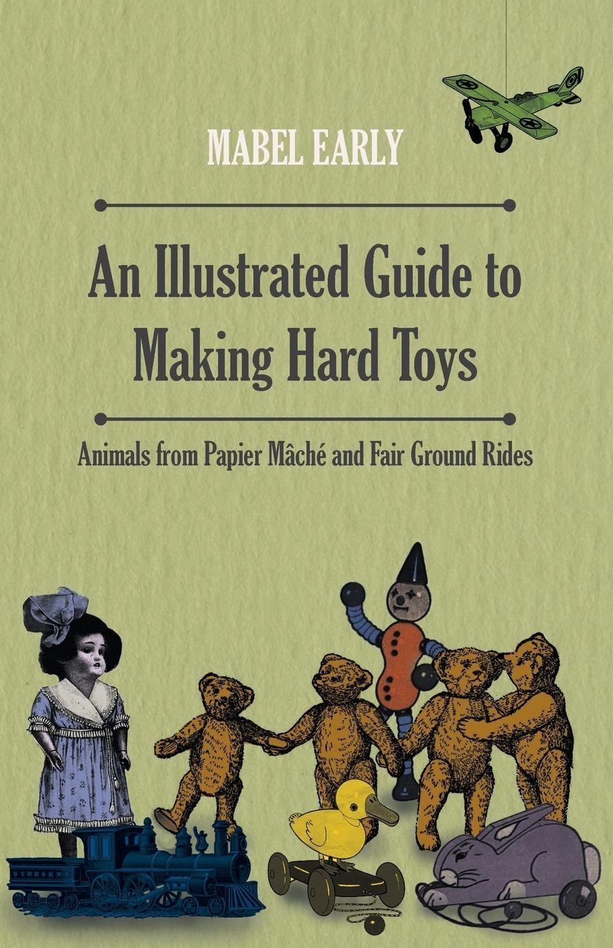Vorderes Coverbild An Illustrated Guide to Making Hard Toys - Animals from Papier Mâché and Fair Ground Rides