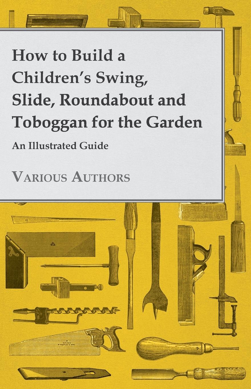 Vorderes Coverbild How to Build a Children's Swing, Slide, Roundabout and Toboggan for the Garden - An Illustrated Guide