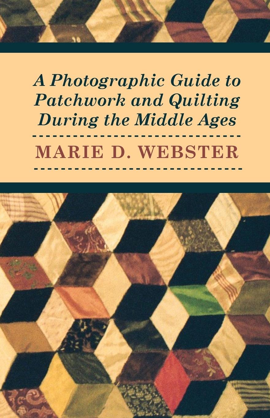 Vorderes Coverbild A Photographic Guide to Patchwork and Quilting During the Middle Ages