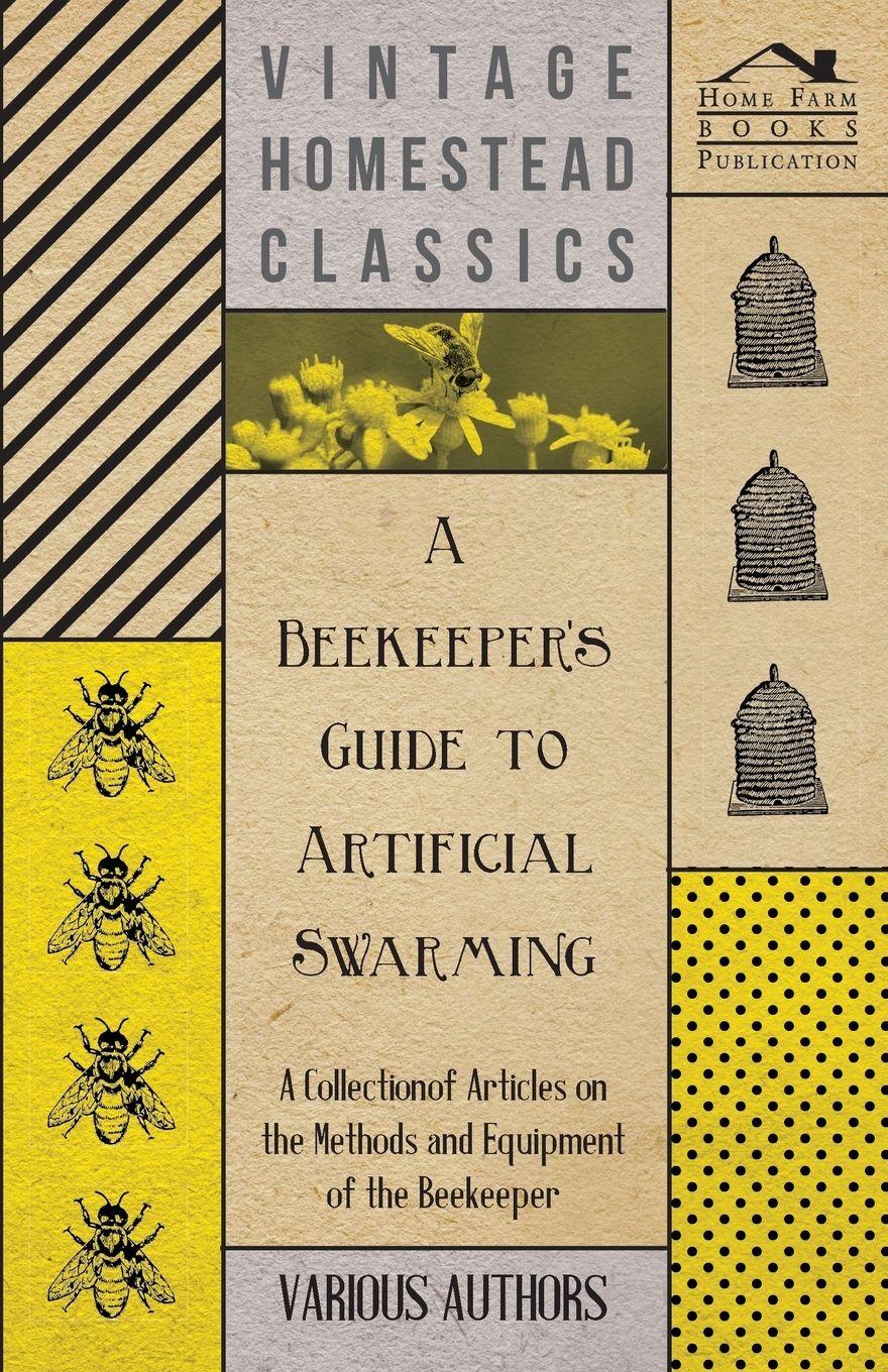 Vorderes Coverbild A Beekeeper's Guide to Artificial Swarming - A Collection of Articles on the Methods and Equipment of the Beekeeper