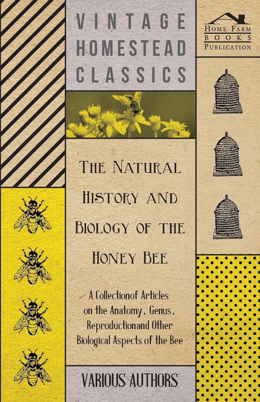 Vorderes Coverbild The Natural History and Biology of the Honey Bee - A Collection of Articles on the Anatomy, Genus, Reproduction and Other Biological Aspects of the Be