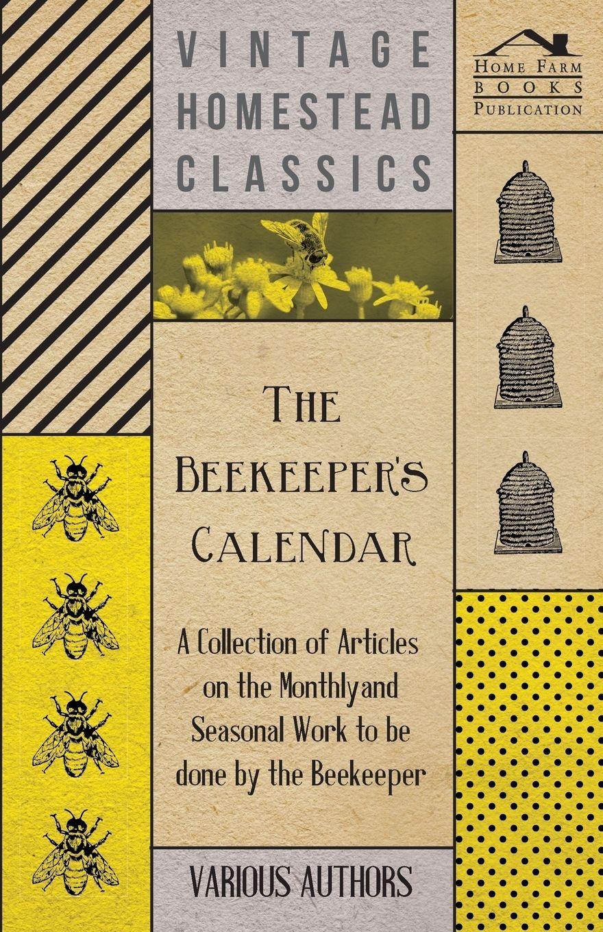 Vorderes Coverbild The Beekeeper's Calendar - A Collection of Articles on the Monthly and Seasonal Work to Be Done by the Beekeeper