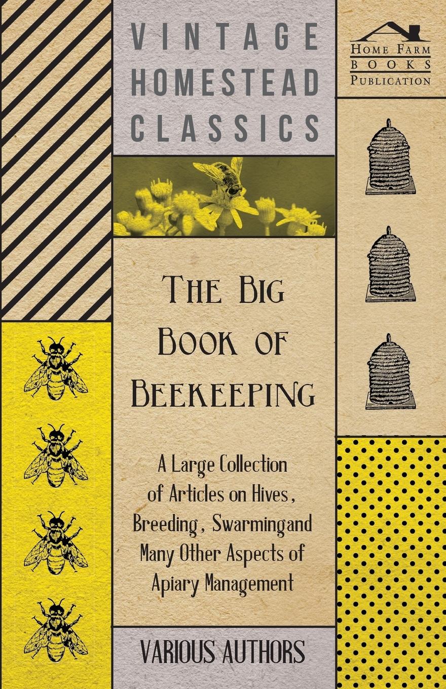 Vorderes Coverbild The Big Book of Beekeeping - A Large Collection of Articles on Hives, Breeding, Swarming and Many Other Aspects of Apiary Management