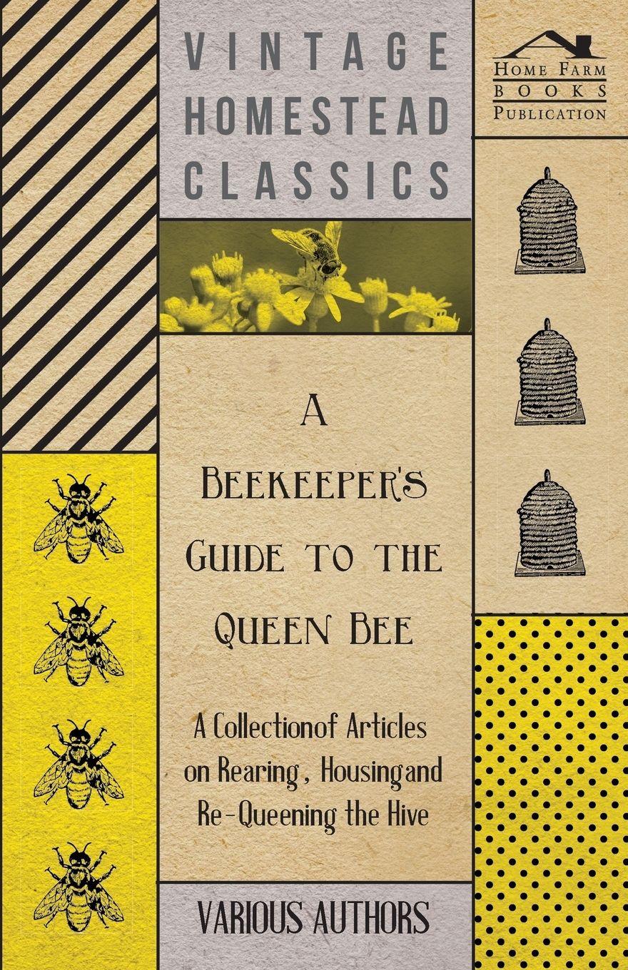 Vorderes Coverbild A Beekeeper's Guide to the Queen Bee - A Collection of Articles on Rearing, Housing and Re-Queening the Hive